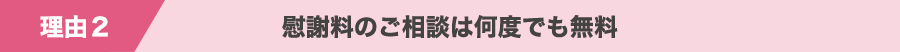 理由2 慰謝料のご相談は何度でも無料